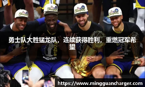 勇士队大胜猛龙队，连续获得胜利，重燃冠军希望