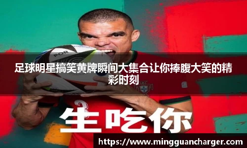 足球明星搞笑黄牌瞬间大集合让你捧腹大笑的精彩时刻