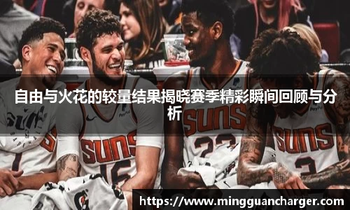 自由与火花的较量结果揭晓赛季精彩瞬间回顾与分析